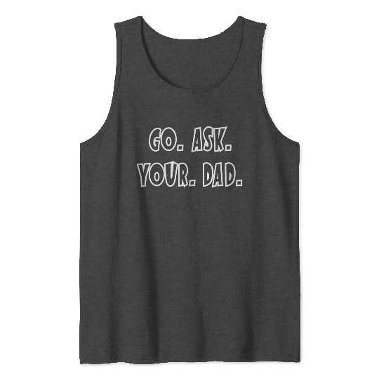 Go Ask Your Dad Tank Tops