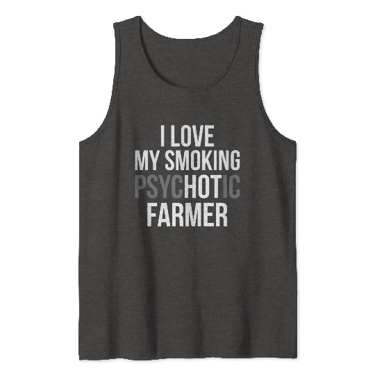 I Love My Smoking Psychotic Farmer Proud Farmer T Tank Tops