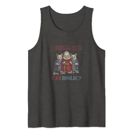 I worship cats does that make me catholic Tank Tops
