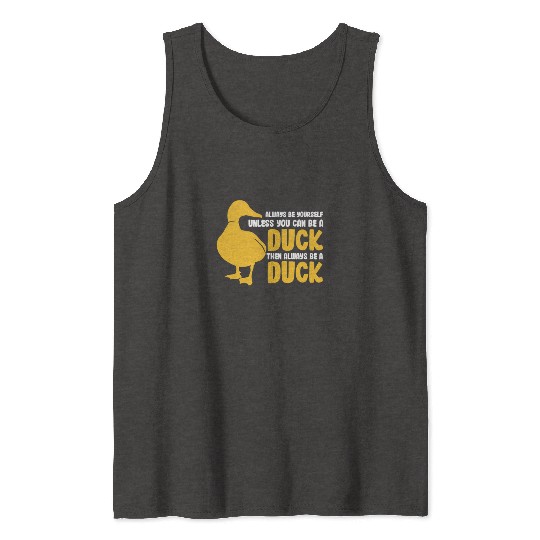Always Be Yourself Unless You Can Be A Duck Tank Tops