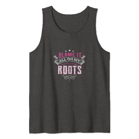 Blame It All On My Roots Tank Tops