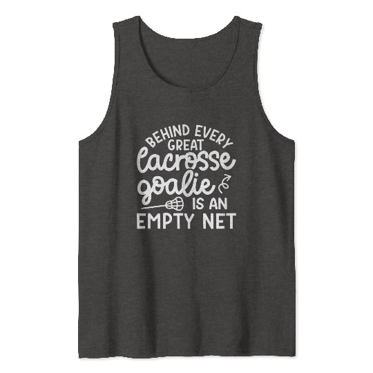 Behind Every Great Lacrosse Goalie Is An Empty Net Tank Tops