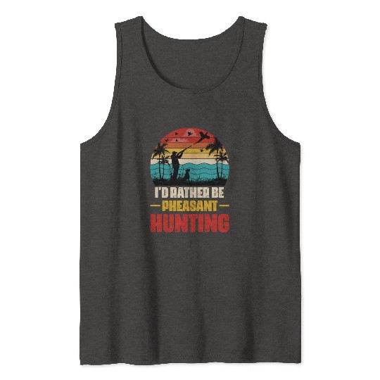 I'd Rather Be Pheasant Hunting Tank Tops
