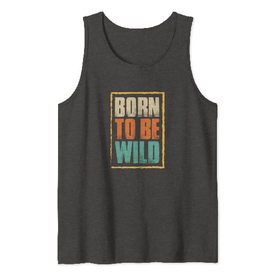 born to be wild; nature; wilderness; outdoors Tank Tops