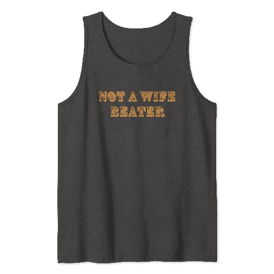 not a wife beater Tank Tops