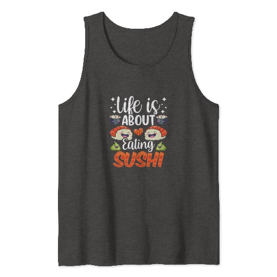 Life Is About Eating Sushi Lover Eat Sayings Meal Tank Tops