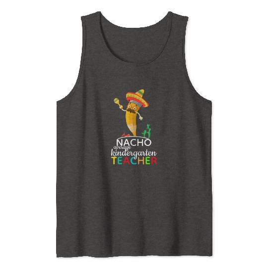 Nacho Average Kindergarten Teacher Tank Tops