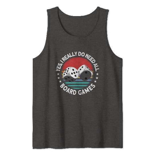 Yes I Really Do Need All Board Games Board Game Tank Tops