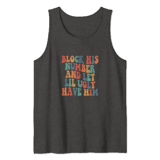 Block His Number And Let Lil Ugly Have Him Groovy Tank Tops