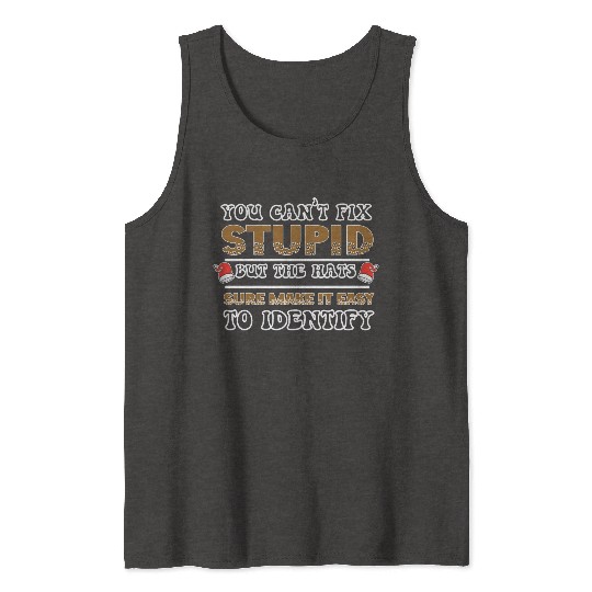 YES YOU CANT FIX stupid but the hats sure ... Tank Tops
