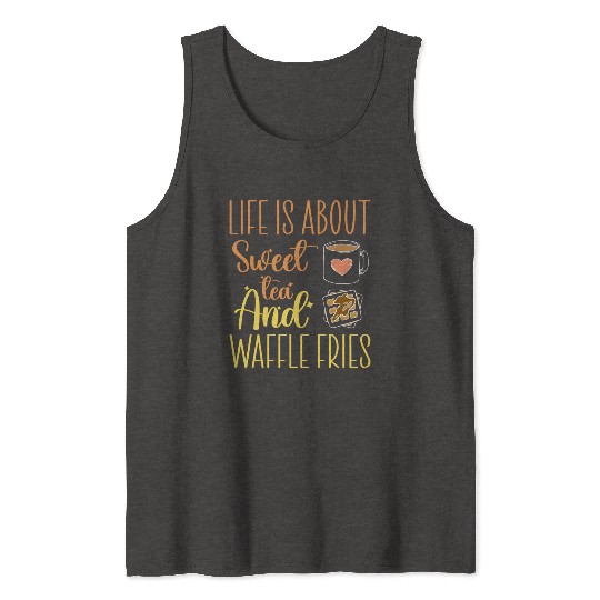 Life Is About Sweet Tea And Waffle Fries Tank Tops