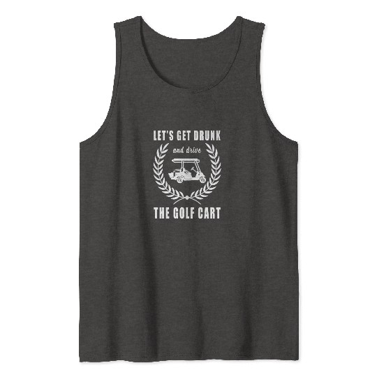 Let's Get Drunk And Drive The Golf Cart Funny Golf Tank Tops