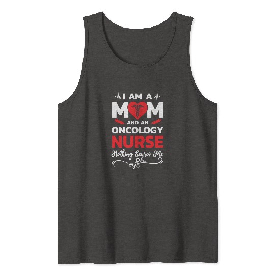 I m A Mom And An Oncology Nurse Nothing Scares Me Tank Tops