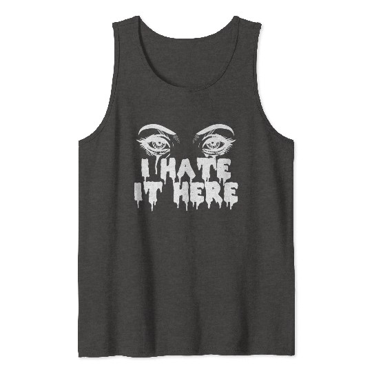I hate it here - Funny sarcasm Tank Tops