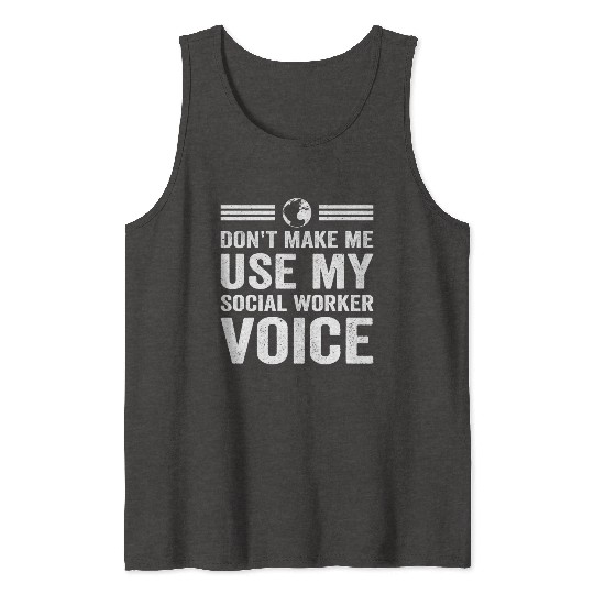 Don t Make Me Use My Social Worker Voice Social Tank Tops
