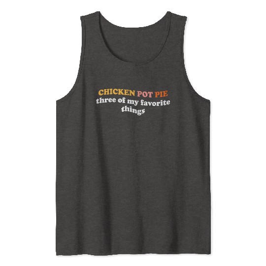 Chicken Pot Pie Three Of My Favorite Things Pot Tank Tops
