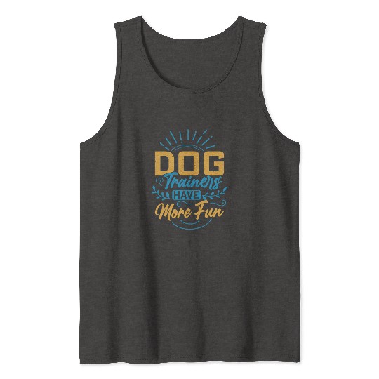Dog Trainers Have More Fun Training Job Saying Tank Tops