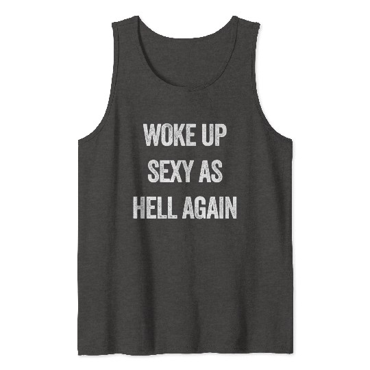 Woke Up Sexy As Hell Again Tank Tops