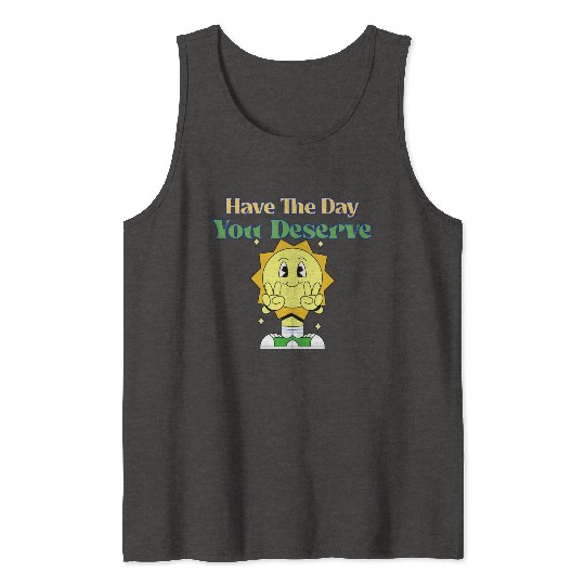 Have The Day You Deserve, sunny, motivational quot Tank Tops