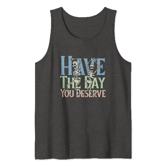 Have The Day You Deserve, dancing skull, sarcastic Tank Tops