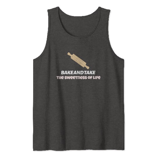 Bake and take the sweetness of life Tank Tops
