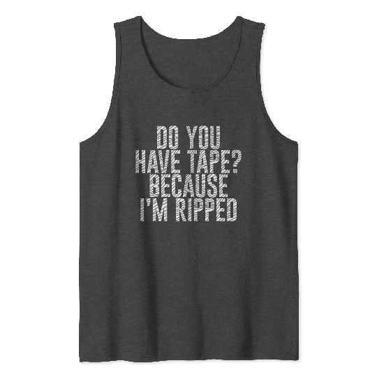 Do You Have Tape Because I'm Ripped Tank Tops