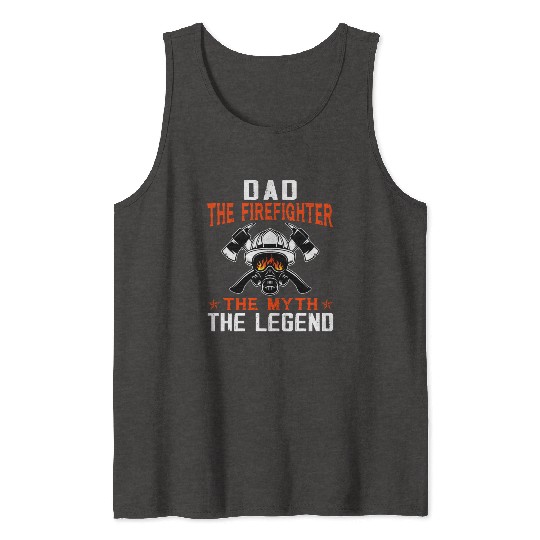 Dad The Firefighter The Myth The Legend Tank Tops
