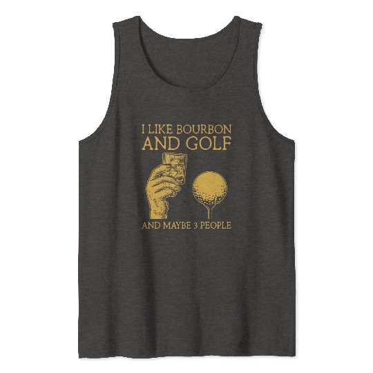 I Like Bourbon And Golf And Maybe 3 People I Like Tank Tops