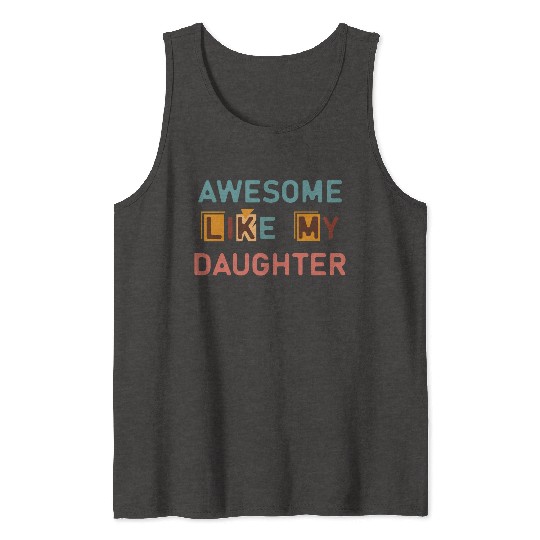 Awesome like my daughter Tank Tops
