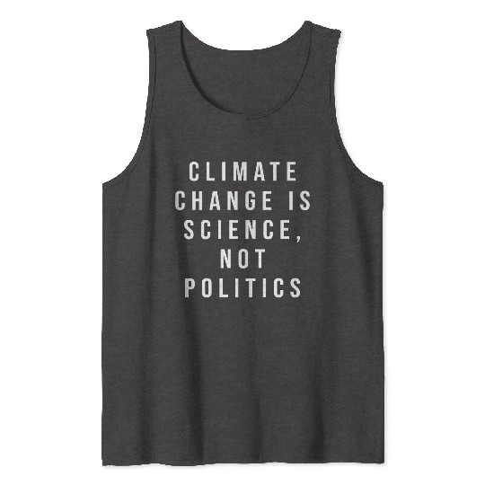Climate Change Is Science Not Politics Tank Tops