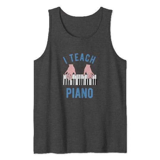 Piano Teacher I Teach Piano Tank Tops
