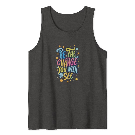 Be the Change You Wish to See Tank Tops