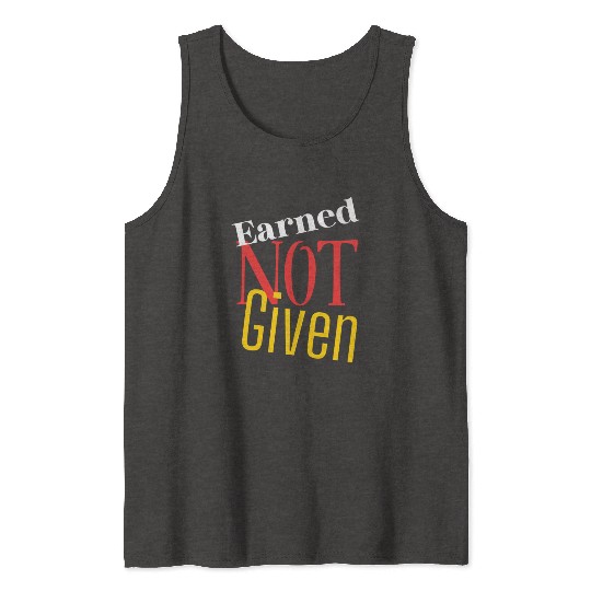 Earned not given Tank Tops