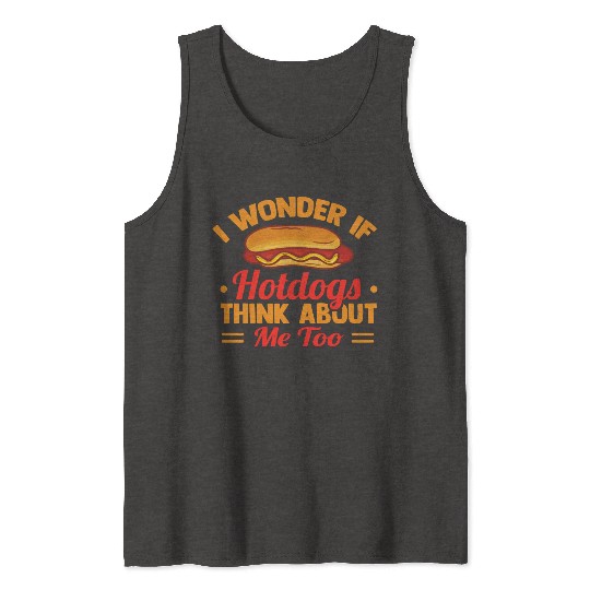 I Wonder If Hotdogs Think About Me Too Tank Tops