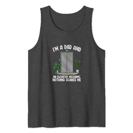 I'm A Dad And An Elevator Mechanic Nothing Scares Tank Tops