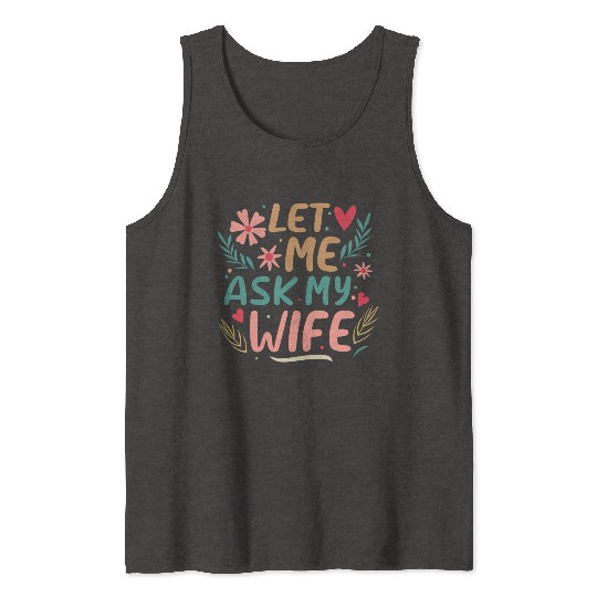 Let Me Ask My Wife Tank Tops