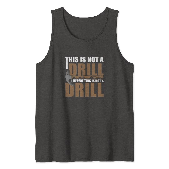 This is Not a Drill Tank Tops