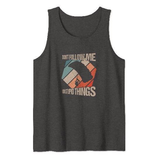 Don't Follow Me I Do Stupid Things Skydiving Skydi Tank Tops