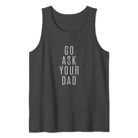 Go Ask Your Dad Tank Tops