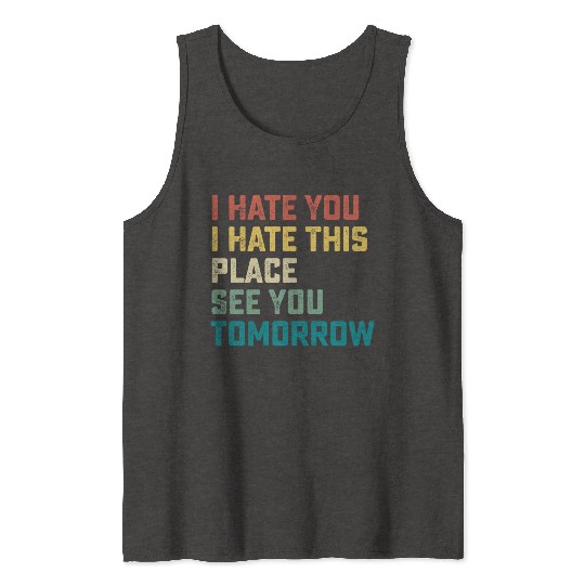 I Hate You I Hate This Place See You Tomorrow Fitn Tank Tops