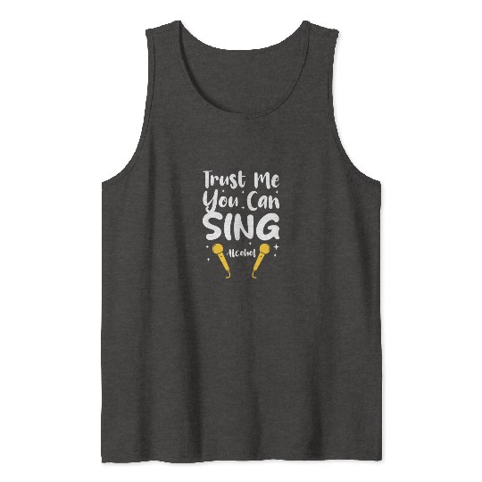 Trust Me You Can Sing - Alcohol Tank Tops