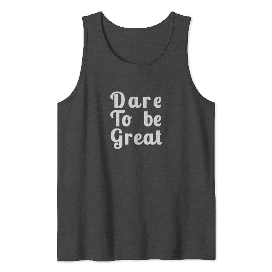 Dare to Be Great Tank Tops