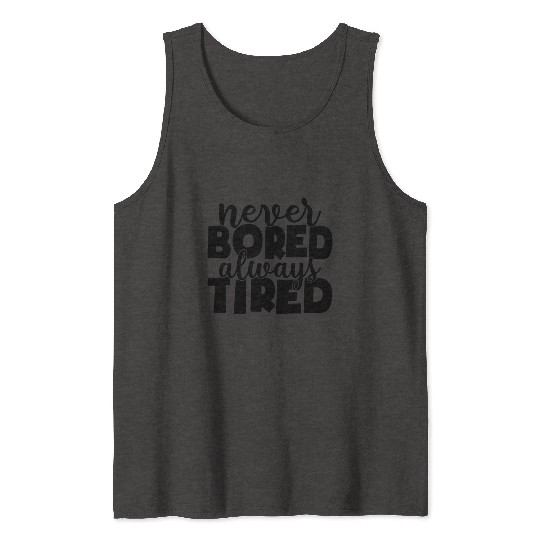 Never bored always tired Tank Tops