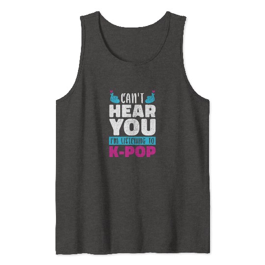 I Can Not Hear You Funny Gift K Pop Tank Tops