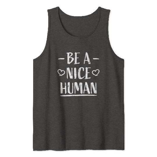 Be A Nice Human Motivate Good Kindness Quote Tank Tops