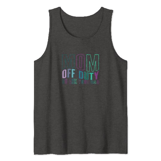 Mother Tank Tops, Mom Off Duty Go Ask Your Dad Tank Tops,