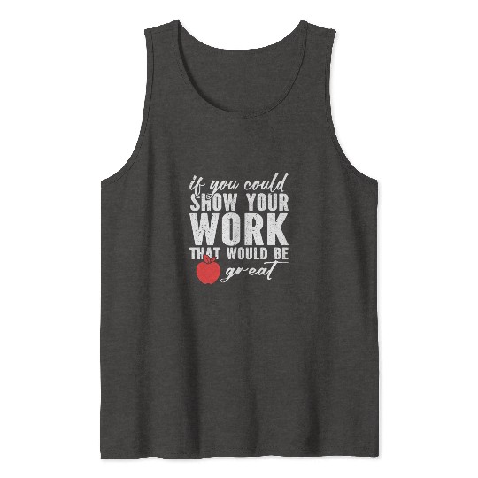 if you could show your work that would be great Tank Tops