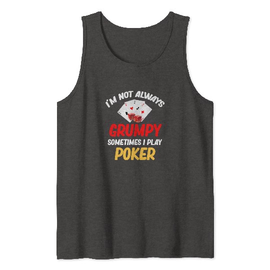 I'm Not Always Grumpy Sometimes I Play Poker Tank Tops