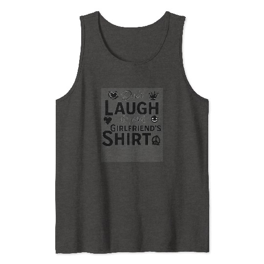 Don t laugh it s your girlfriend Tank Tops