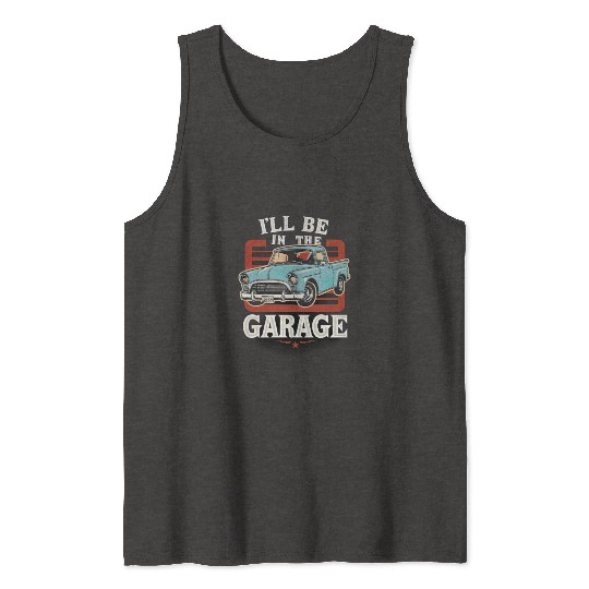 I'll Be in The Garage Mechanic Dad Joke Handyman Tank Tops